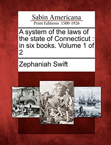 A System of the Laws of the State of Connecticut: In Six Books. Volume 1 of 2 (9781275798717) by Swift, Zephaniah