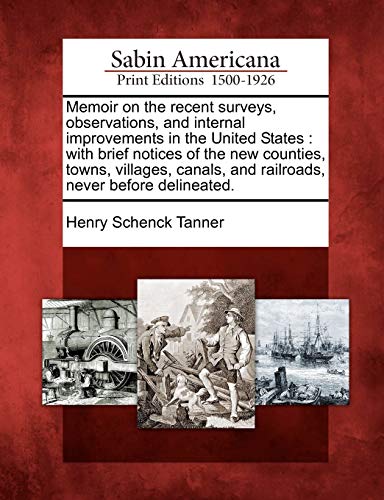 9781275809796: Memoir on the recent surveys, observations, and internal improvements in the United States: with brief notices of the new counties, towns, villages, canals, and railroads, never before delineated.