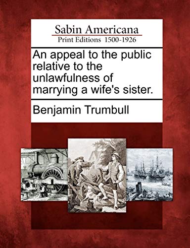 Beispielbild fr An Appeal to the Public Relative to the Unlawfulness of Marrying a Wife's Sister. zum Verkauf von Lucky's Textbooks