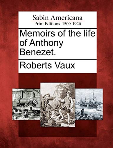 Memoirs of the Life of Anthony Benezet. (9781275824461) by Vaux, Roberts