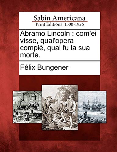 Beispielbild fr Abramo Lincoln: Com'ei Visse, Qual'opera Compie, Qual Fu La Sua Morte. (English and Italian Edition) zum Verkauf von Lucky's Textbooks