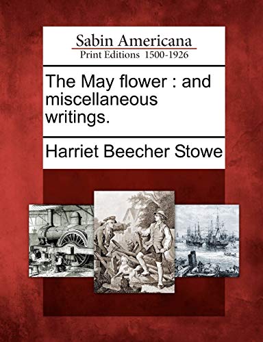 The May Flower: And Miscellaneous Writings. (9781275842908) by Stowe, Professor Harriet Beecher