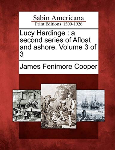 Lucy Hardinge: A Second Series of Afloat and Ashore. Volume 3 of 3 (9781275850088) by Cooper, James Fenimore