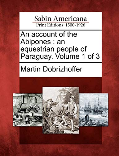 Imagen de archivo de An Account of the Abipones: An Equestrian People of Paraguay. Volume 1 of 3 a la venta por Lucky's Textbooks