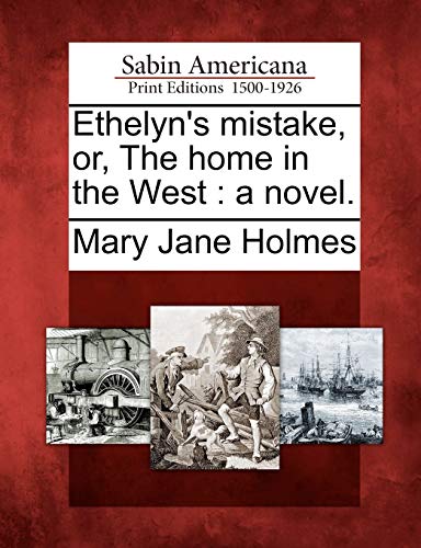 Ethelyn's Mistake, Or, the Home in the West: A Novel. (9781275865037) by Holmes, Mary Jane