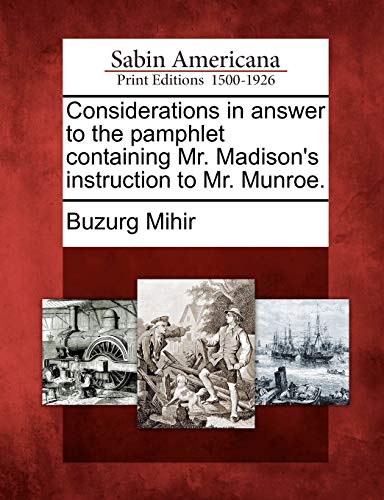 Imagen de archivo de Considerations in Answer to the Pamphlet Containing Mr. Madison's Instruction to Mr. Munroe. a la venta por Lucky's Textbooks