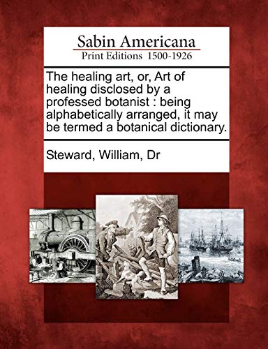 Stock image for The healing art, or, Art of healing disclosed by a professed botanist being alphabetically arranged, it may be termed a botanical dictionary for sale by PBShop.store US