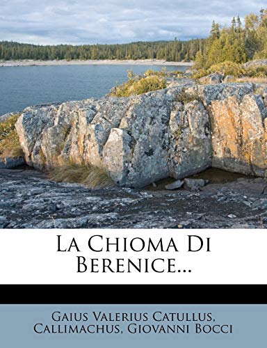 La Chioma Di Berenice... (Italian Edition) (9781275912311) by Catullus, Professor Gaius Valerius; Callimachus; Bocci, Giovanni