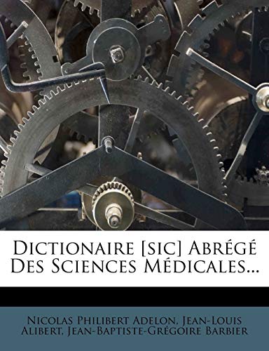 Dictionaire [sic] AbrÃ©gÃ© Des Sciences MÃ©dicales... (French Edition) (9781275920736) by Adelon, Nicolas Philibert; Alibert, Jean-Louis; Barbier, Jean-Baptiste-GrÃ©goire