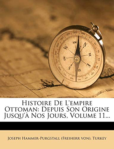 9781275962972: Histoire de L'Empire Ottoman: Depuis Son Origine Jusqu'a Nos Jours, Volume 11...