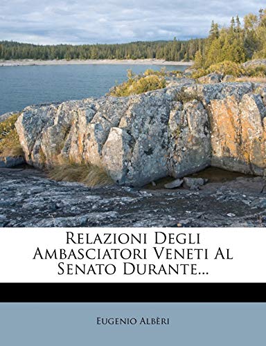 Relazioni Degli Ambasciatori Veneti Al Senato Durante... (Italian Edition) (9781275982192) by AlbÃ¨ri, Eugenio