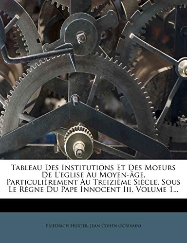 9781275987845: Tableau Des Institutions Et Des Moeurs de L'Eglise Au Moyen-Age, Particulierement Au Treizieme Siecle, Sous Le Regne Du Pape Innocent III, Volume 1...