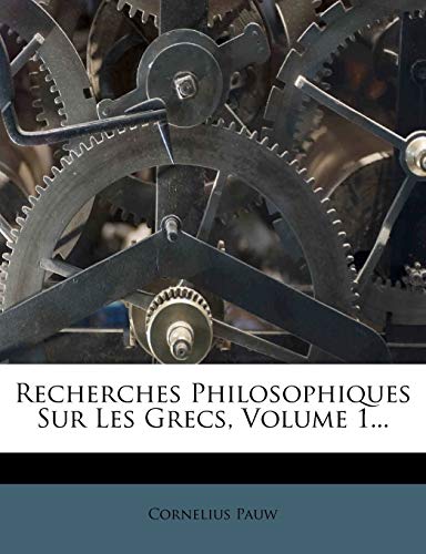 Recherches Philosophiques Sur Les Grecs, Volume 1... (French Edition) (9781276025836) by Pauw, Cornelius