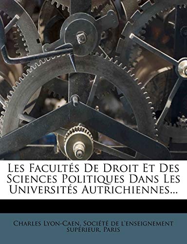 Les FacultÃ©s De Droit Et Des Sciences Politiques Dans Les UniversitÃ©s Autrichiennes... (French Edition) (9781276342216) by Lyon-Caen, Charles; Paris