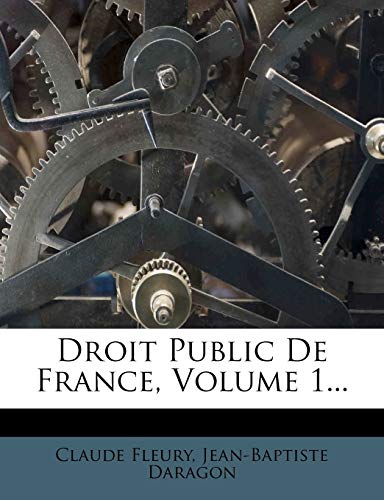 Droit Public De France, Volume 1... (French Edition) (9781276425650) by Fleury, Claude; Daragon, Jean-Baptiste