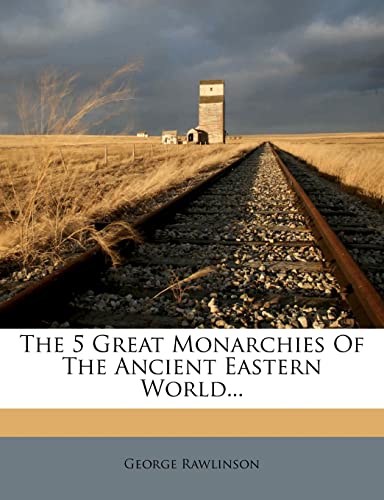 The 5 Great Monarchies Of The Ancient Eastern World... (9781276442435) by Rawlinson, George