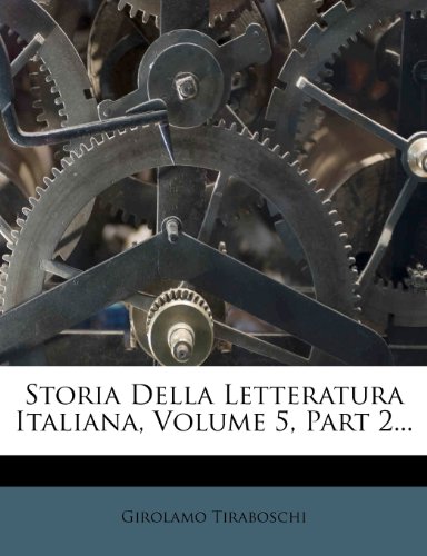 Storia Della Letteratura Italiana, Volume 5, Part 2... (Italian Edition) (9781276459488) by Tiraboschi, Girolamo