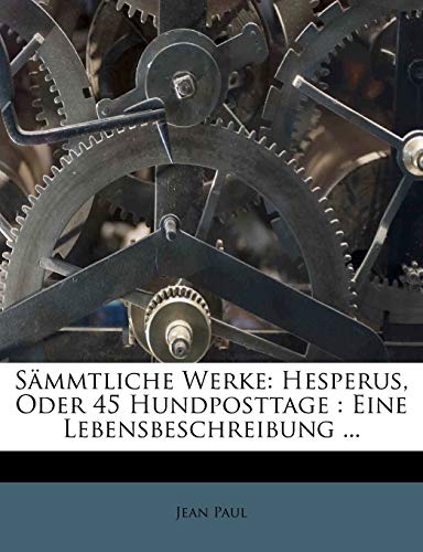 SÃ¤mmtliche Werke: Hesperus, Oder 45 Hundposttage : Eine Lebensbeschreibung ... (German Edition) (9781276472425) by Paul, Jean