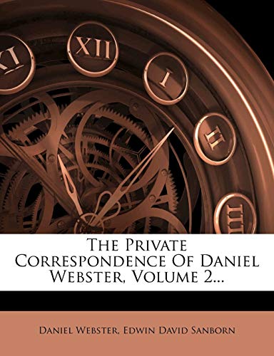 The Private Correspondence of Daniel Webster, Volume 2... (9781276546638) by Webster, Daniel