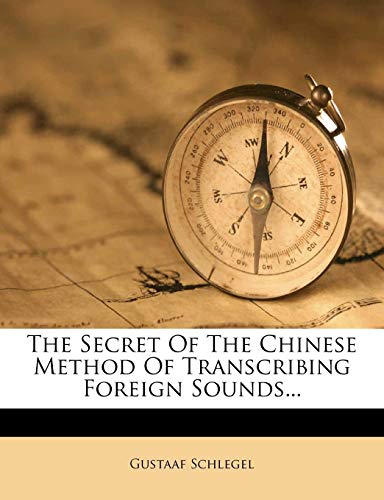 The Secret Of The Chinese Method Of Transcribing Foreign Sounds... (9781276809030) by Schlegel, Gustaaf