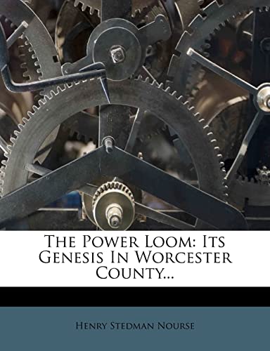The Power Loom: Its Genesis in Worcester County... (9781276832625) by Nourse, Henry Stedman