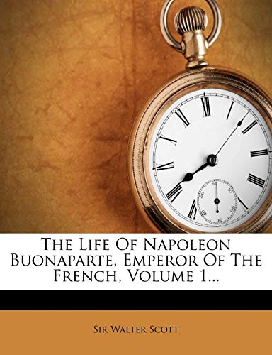 The Life Of Napoleon Buonaparte, Emperor Of The French, Volume 1... (9781276858984) by Scott, Sir Walter