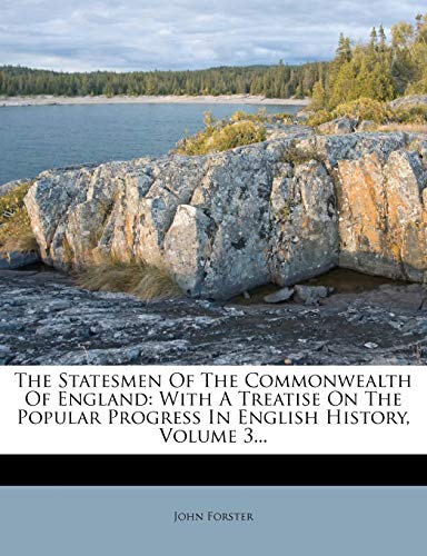 The Statesmen Of The Commonwealth Of England: With A Treatise On The Popular Progress In English History, Volume 3... (9781276955713) by Forster, John