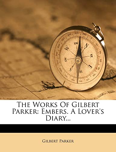 The Works of Gilbert Parker: Embers. a Lover's Diary... (9781277066487) by Parker, Gilbert