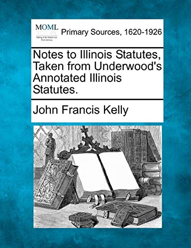 Beispielbild fr Notes to Illinois Statutes, Taken from Underwood's Annotated Illinois Statutes. zum Verkauf von Lucky's Textbooks