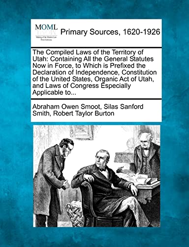 Stock image for The Compiled Laws of the Territory of Utah: Containing All the General Statutes Now in Force, to Which is Prefixed the Declaration of Independence, . Laws of Congress Especially Applicable to. for sale by Lucky's Textbooks