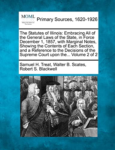 Beispielbild fr The Statutes of Illinois: Embracing All of the General Laws of the State, in Force December 1, 1857, with Marginal Notes, Showing the Contents of Each . the Supreme Court upon the. Volume 2 of 2 zum Verkauf von Ergodebooks