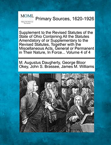 Imagen de archivo de Supplement to the Revised Statutes of the State of Ohio Containing All the Statutes Amendatory of or Supplementary to the Revised Statutes, Together . in Their Nature, In Force. Volume 4 of 4 a la venta por Lucky's Textbooks