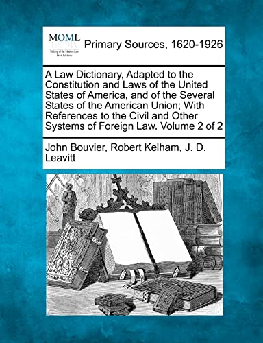Imagen de archivo de A Law Dictionary, Adapted to the Constitution and Laws of the United States of America, and of the Several States of the American Union; With . Other Systems of Foreign Law. Volume 2 of 2 a la venta por California Books