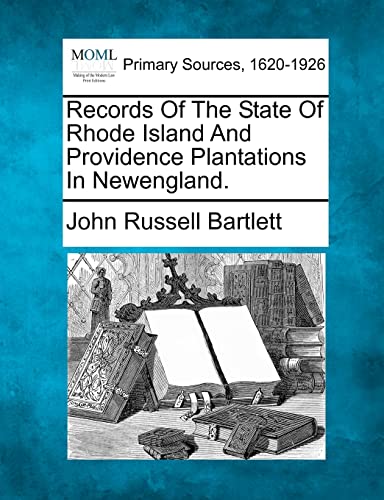 Records Of The State Of Rhode Island And Providence Plantations In Newengland. (9781277105674) by Bartlett, John Russell