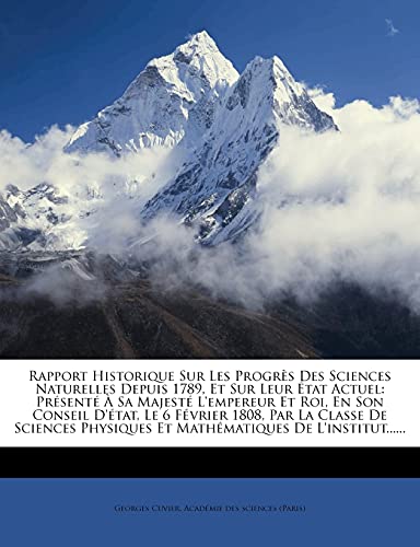 Rapport Historique Sur Les Progr S Des Sciences Naturelles Depuis 1789, Et Sur Leur Tat Actuel: PR Sent Sa Majest L'Empereur Et Roi, En Son Conseil D' (French Edition) (9781277120820) by Cuvier, Georges Baron