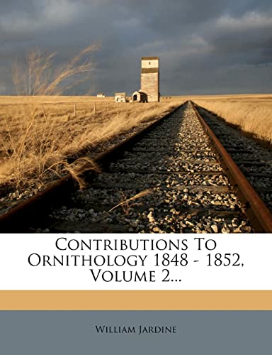 Contributions to Ornithology 1848 - 1852, Volume 2... (9781277194937) by Jardine, Sir William