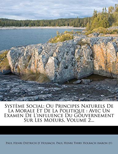 9781277248104: Systme Social: Ou Principes Naturels de la Morale Et de la Politique: Avec Un Examen de l'Influence Du Gouvernement Sur Les Moeurs, Volume 2...