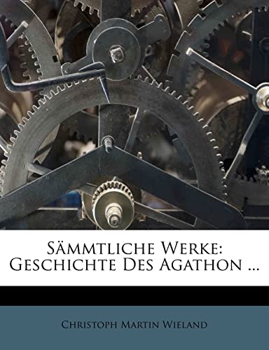SÃ¤mmtliche Werke: Geschichte Des Agathon ... (German Edition) (9781277264555) by Wieland, Christoph Martin