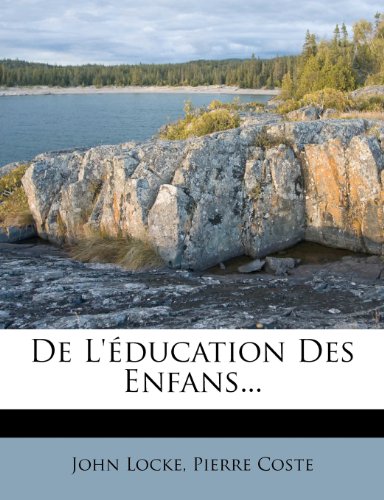 De L'Ã©ducation Des Enfans... (French Edition) (9781277311815) by Locke, John; Coste, Pierre