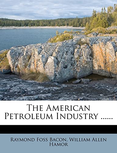 The American Petroleum Industry ...... (9781277433340) by Bacon, Raymond Foss