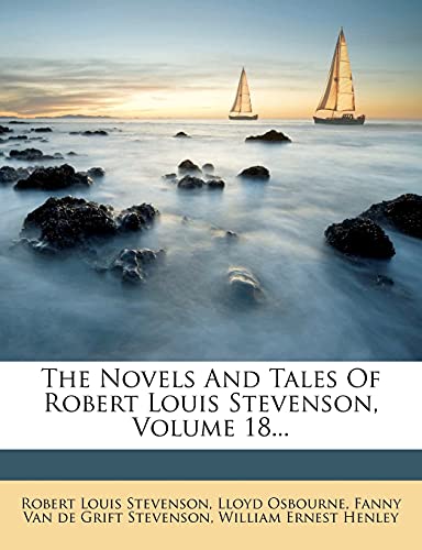 The Novels And Tales Of Robert Louis Stevenson, Volume 18... (9781277433739) by Stevenson, Robert Louis; Osbourne, Lloyd