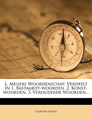 L. Meijers Woordenschat: Verdeelt In 1. Bastaardt-woorden. 2. Konst-woorden. 3. Verouderde Woorden... (Dutch Edition) (9781277558418) by Meijer, Lodewijk