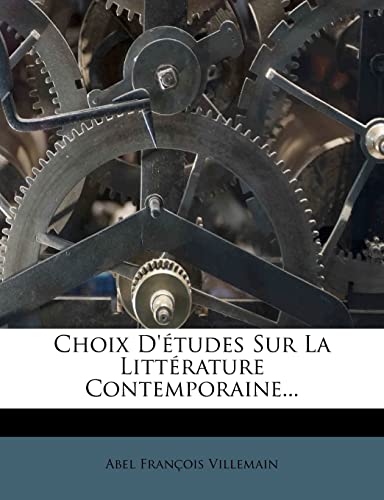 Choix D'Ã©tudes Sur La LittÃ©rature Contemporaine... (French Edition) (9781277584134) by Villemain, Abel FranÃ§ois
