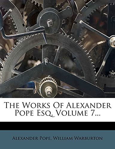 The Works Of Alexander Pope Esq, Volume 7... (9781277601756) by Pope, Alexander; Warburton, William