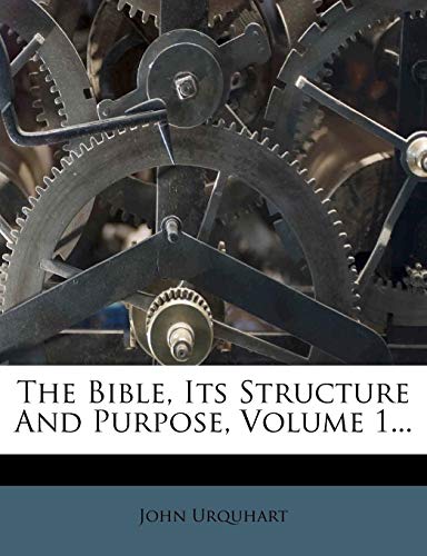 The Bible, Its Structure And Purpose, Volume 1... (9781277700794) by Urquhart, John