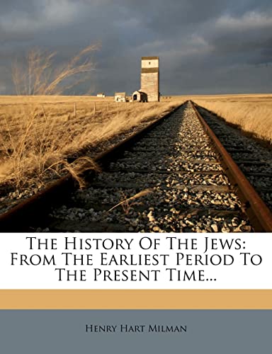 The History Of The Jews: From The Earliest Period To The Present Time... (9781277777727) by Milman, Henry Hart