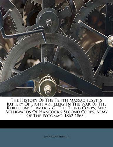 9781277786491: The History Of The Tenth Massachusetts Battery Of Light Artillery In The War Of The Rebellion: Formerly Of The Third Corps, And Afterwards Of Hancock's Second Corps, Army Of The Potomac. 1862-1865...
