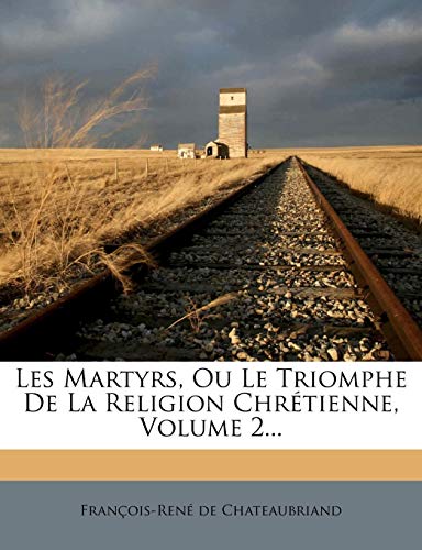Les Martyrs, Ou Le Triomphe de La Religion Chr Tienne, Volume 2... (French Edition) (9781277853353) by Chateaubriand, Francois Rene