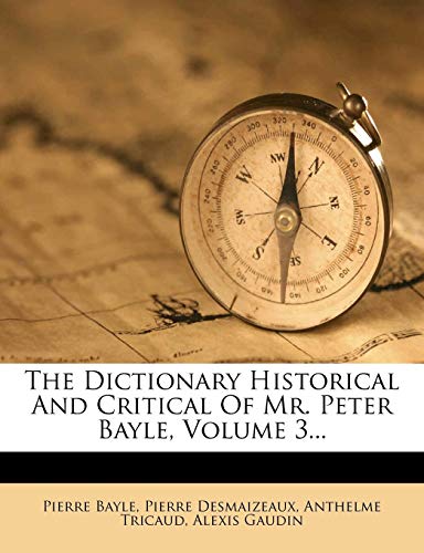 The Dictionary Historical And Critical Of Mr. Peter Bayle, Volume 3... (9781277908282) by Bayle, Pierre; Desmaizeaux, Pierre; Tricaud, Anthelme