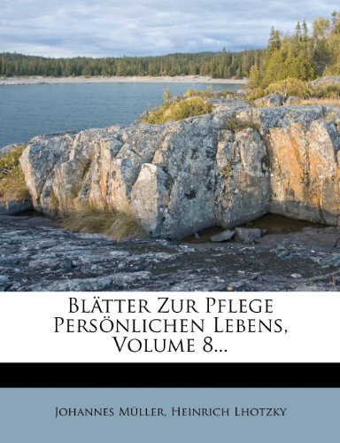 Blatter Zur Pflege Personlichen Lebens, Volume 8... (German Edition) (9781277919530) by M. Ller, Johannes; Lhotzky, Heinrich; Muller, Johannes